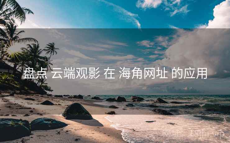 盘点 云端观影 在 海角网址 的应用 第2张 盘点 云端观影 在 海角网址 的应用 第2张