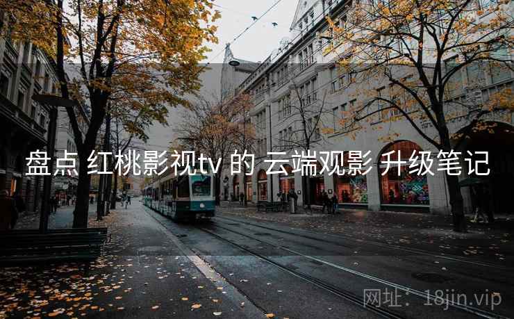 盘点 红桃影视tv 的 云端观影 升级笔记 第2张 盘点 红桃影视tv 的 云端观影 升级笔记 第2张