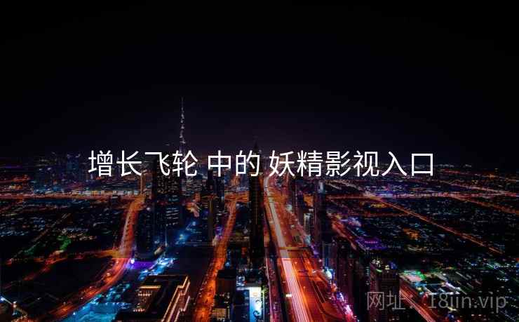 增长飞轮 中的 妖精影视入口  第2张