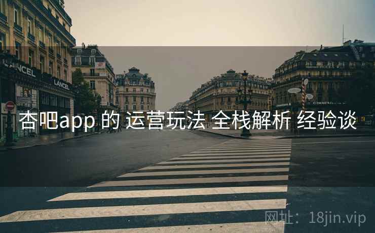杏吧app 的 运营玩法 全栈解析 经验谈 第1张 杏吧app 的 运营玩法 全栈解析 经验谈 第1张